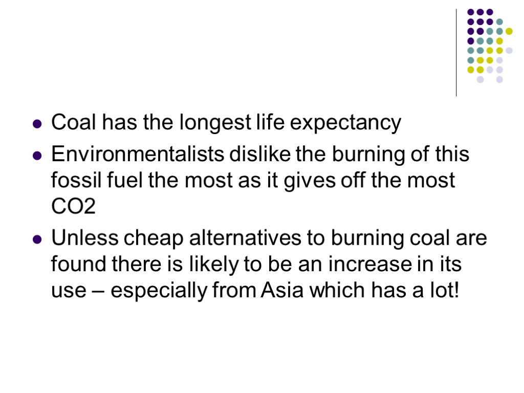 Coal has the longest life expectancy Environmentalists dislike the burning of this fossil fuel